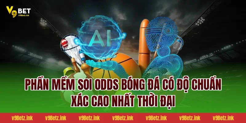 Phần mềm soi Odds bóng đá có độ chuẩn xác cao nhất thời đại